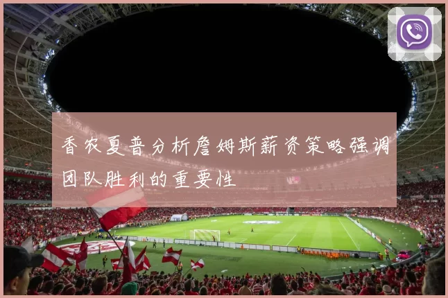香农夏普分析詹姆斯薪资策略强调团队胜利的重要性